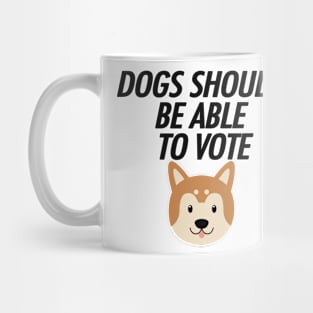 DOGS SHOULD BE ABLE TO VOTE Mug